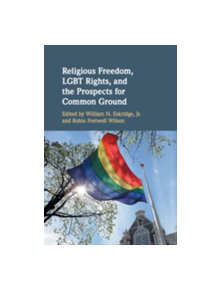 Religious Freedom, LGBT Rights, and the Prospects for Common Ground - 9781108454582