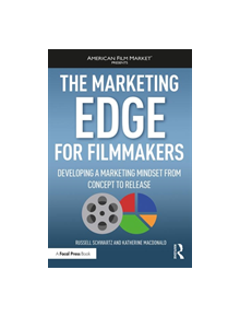 The Marketing Edge for Filmmakers: Developing a Marketing Mindset from Concept to Release - 9781138088924