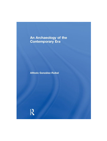 An Archaeology of the Contemporary Era - 9781138338432