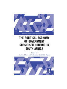 The Political Economy of Government Subsidised Housing in South Africa - 9781138364912