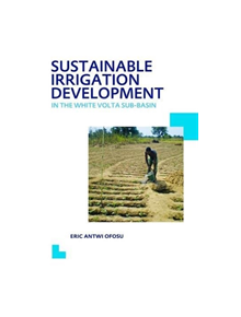 Sustainable Irrigation Development in the White Volta sub-Basin - 9781138474451