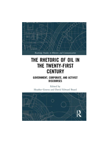 The Rhetoric of Oil in the Twenty-First Century - 9781138484375