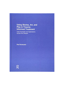 Using Stories, Art, and Play in Trauma-Informed Treatment - 9781138484689