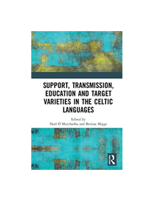 Support, Transmission, Education and Target Varieties in the Celtic Languages - 9781138498396