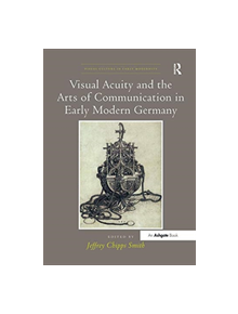 Visual Acuity and the Arts of Communication in Early Modern Germany - 9781138547605