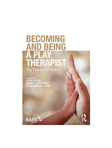 Becoming and Being a Play Therapist - 9781138560970