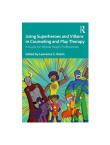 Using Superheroes and Villains in Counseling and Play Therapy - 9781138613270