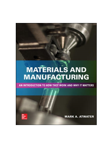 Materials and Manufacturing: An Introduction to How they Work and Why it Matters - 9781260122312