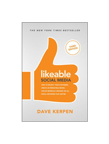 Likeable Social Media, Third Edition: How To Delight Your Customers, Create an Irresistible Brand, & Be Generally Amazing On 