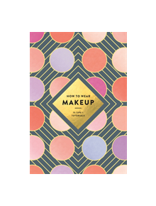 How to Wear Makeup: 75 Tips + Tutorials - 9781419723971