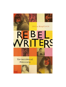 Rebel Writers: The Accidental Feminists - 9781448217496