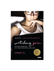 Watching Porn: And Other Confessions of an Adult Entertainment Journalist - 9781468316209