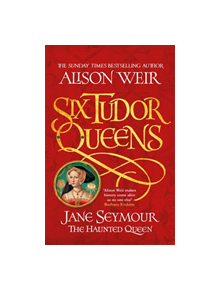 Six Tudor Queens: Jane Seymour, The Haunted Queen - 9781472227713