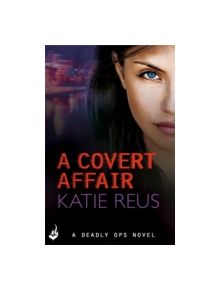 A Covert Affair: Deadly Ops 5 (A series of thrilling, edge-of-your-seat suspense) - 9781472231406