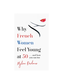 Why French Women Feel Young at 50 - 9781472261878