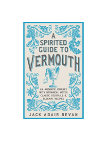 A Spirited Guide to Vermouth - 9781472262974