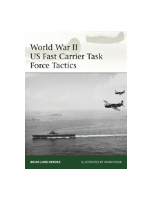 World War II US Fast Carrier Task Force Tactics 1943-45 - 9781472836564