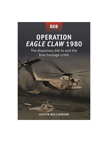 Operation Eagle Claw 1980 - 9781472837837