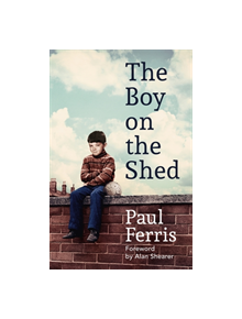 The Boy on the Shed:A remarkable sporting memoir with a foreword by Alan Shearer - 9781473666740