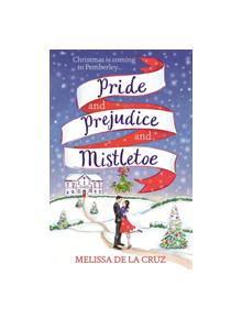 Pride and Prejudice and Mistletoe: a feel-good rom-com to fall in love with this Christmas - 9781473671294