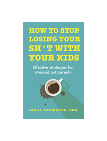 How to Stop Losing Your Sh*t with Your Kids - 9781473686922