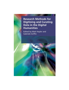 Research Methods for Creating and Curating Data in the Digital Humanities - 9781474409643