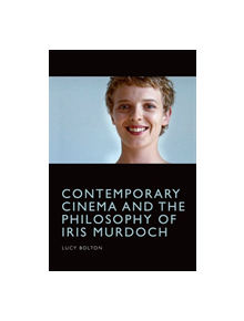 Contemporary Cinema and the Philosophy of Iris Murdoch - 9781474416399