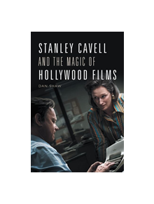 Stanley Cavell and the Magic of Hollywood Films - 9781474455701
