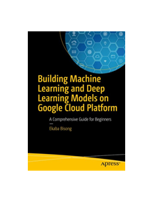Building Machine Learning and Deep Learning Models on Google Cloud Platform - 9781484244692