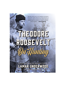 Theodore Roosevelt on Hunting, Revised and Expanded - 9781493040025