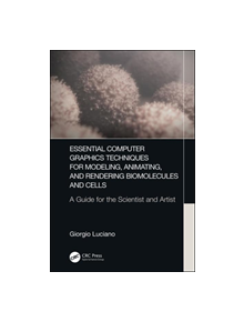 Essential Computer Graphics Techniques for Modeling, Animating, and Rendering Biomolecules and Cells - 9781498799218