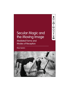 Secular Magic and the Moving Image - 9781501353895