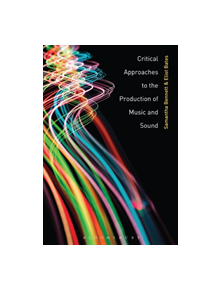Critical Approaches to the Production of Music and Sound - 9781501355783