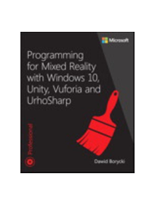 Programming for Mixed Reality with Windows 10, Unity, Vuforia, and UrhoSharp - 9781509306879