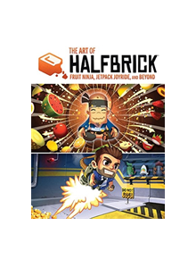The Art of Halfbrick: Fruit Ninja, Jetpack Joyride and Beyond - 9781524107086