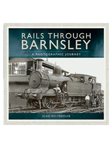 Rails Through Barnsley - 9781526706454