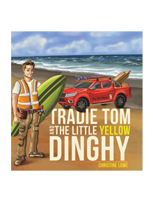 Tradie Tom and the little Yellow Dinghy - 9781528904452