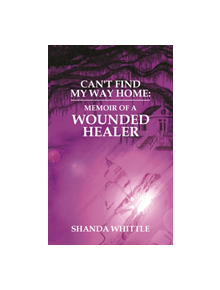 Can't Find My Way Home: Memoir of a Wounded Healer - 9781528912433