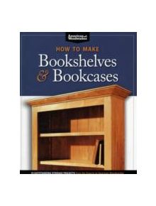 How to Make Bookshelves & Bookcases (Best of AW) - 9781565234581
