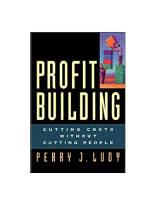 Profit Building: Cutting Costs without Cutting People - 9781576751084