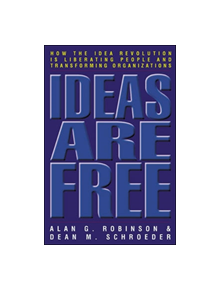 Ideas Are Free: How the Idea Revolution is Liberating People and Transforming Organizations - 9781576753743