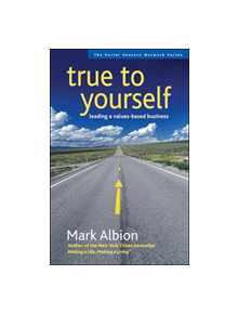 True to Yourself: Leading a Values-Based Business - 9781576753781