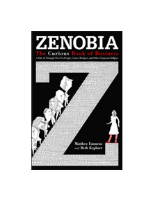 Zenobia. The Curious Book of Business. A Tale of Triumph Over Yes-Men, Cynics, Hedgers, and Other Corporate Killjoys - 978157
