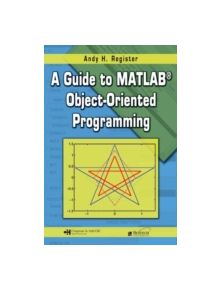 A Guide to MATLAB Object-Oriented Programming - 9781584889113