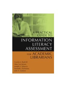 A Practical Guide to Information Literacy Assessment for Academic Librarians - 9781591583400