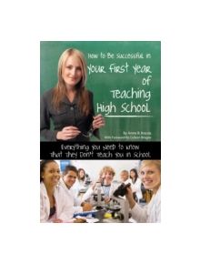 How to Be Successful in Your First Year of Teaching High School - 9781601383358