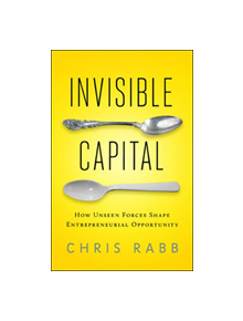 Invisible Capital: How Unseen Forces Shape Entrepreneurial Opportunity - 9781605093079