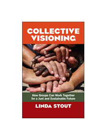 Collective Visioning: How Groups Can Work Together for a Just and Sustainable Future - 9781605098821