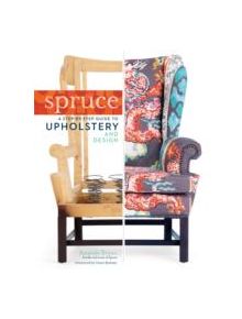 Spruce: A Step-by-Step Guide to Upholstery and Design - 9781612121376