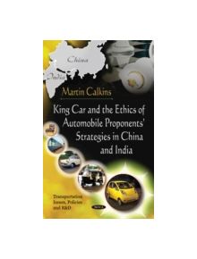 King Car & The Ethics Of Automobile Proponents' Strategies In China & India - 9781617612718